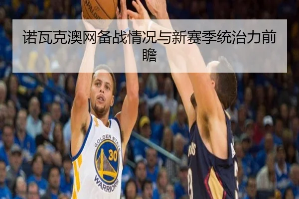 诺瓦克澳网备战情况与新赛季统治力前瞻